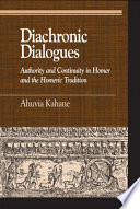 Diachronic dialogues : authority and continuity in Homer and the Homeric tradition /