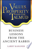 Values, prosperity and the Talmud : business lessons from the ancient rabbis /