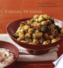 5 spices, 50 dishes : simple Indian recipes using five common spices /