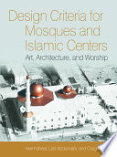 Design criteria for mosques and Islamic centers : art, architecture, and worship /