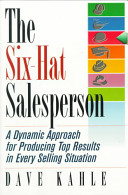 The six-hat salesperson : a dynamic approach for producing top results in every selling situation /