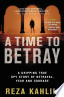 A time to betray : a gripping true spy story of betrayal, fear, and courage /