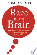 Race on the brain : what implicit bias gets wrong about the struggle for racial justice /