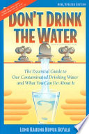Don't drink the water (without reading this book) : the essential guide to our contaminated drinking water and what you can do about it /