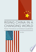 Rising China in a changing world : power transitions and global leadership /