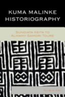 Kuma Malinke historiography : Sundiata Keita to Almamy Samori Toure /