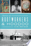 Stories of rootworkers & hoodoo in the mid-south /