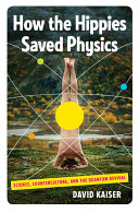 How the hippies saved physics : science, counterculture, and the quantum revival /