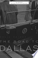 The road to Dallas : the assassination of John F. Kennedy /