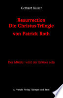 Resurrection : die Christustrilogie von Patrick Roth : der Mörder wird der Erlöser sein /