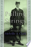 Pulling strings : the legacy of Melville A. Clark /