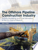 Offshore pipeline construction industry : activity modeling and cost estimation in the U.S. Gulf of Mexico /