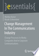 Change Management In The Communications Industry : Change Processes In Media Companies And In Corporate Communications /