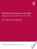 Feminist activism at war : Belgrade and Zagreb feminists in the 1990s /