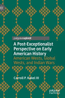A post-exceptionalist perspective on early American history : American Wests, global Wests, and Indian wars /