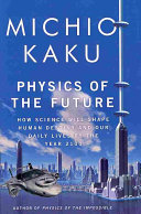 Physics of the future : how science will shape human destiny and our daily lives by the year 2100 /