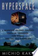 Hyperspace : a scientific odyssey through parallel universes, time warps, and the tenth dimension /