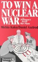 To win a nuclear war : the Pentagon's secret war plans /
