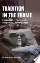 Tradition in the frame : photography, power, and imagination in Sfakia, Crete /