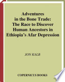 Adventures in the bone trade : the race to discover human ancestors in Ethiopia's Afar Depression /