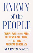Enemy of the people : Trump's war on the press, the new McCarthyism, and the threat to American democracy /