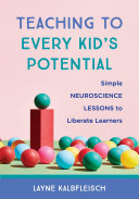 Teaching to every kid's potential : simple neuroscience lessons to liberate learners /