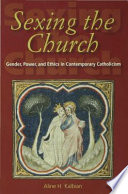 Sexing the church : gender, power, and ethics in contemporary Catholicism /