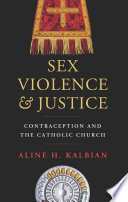 Sex, violence & justice : contraception and the Catholic Church /