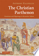 The Christian Parthenon : classicism and pilgrimage in Byzantine Athens /