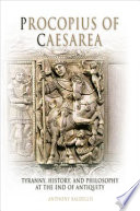 Procopius of Caesarea : tyranny, history, and philosophy at the end of antiquity /