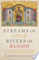 Streams of gold, rivers of blood : the rise and fall of Byzantium, 955 A.D. to the First Crusade /