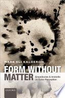 Form without matter : Empedocles and Aristotle on color perception /