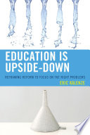 Education is upside-down : reframing reform to focus on the right problems /