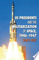 US presidents and the militarization of space, 1946-1967 /