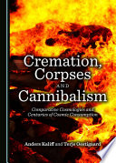 Cremation, corpses and cannibalism : comparative cosmologies and centuries of cosmic consumption /