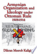 Armenian organization and ideology under Ottoman rule, 1908-1914 /