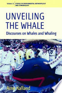 Unveiling the whale : discourses on whales and whaling /