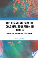 The changing face of colonial education in Africa : education, science and development /