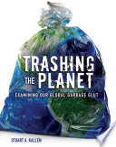 Trashing the planet : examining our global garbage glut /