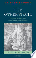 The other Virgil : 'pessimistic' readings of the Aeneid in early modern culture /