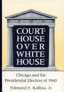 Courthouse over White House : Chicago and the 1960 presidential election /