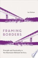 Framing borders : principle and practicality in the Akwesasne Mohawk Territory /