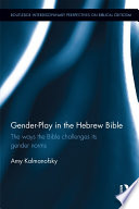 Gender-play in the Hebrew Bible : the ways the Bible challenges its gender norms /