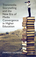 Transmedia storytelling and the new era of media convergence in higher education /