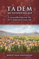 Tadem, my father's village : extinguished during the 1915 Armenian genocide /