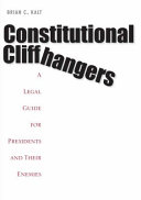 Constitutional cliffhangers : a legal guide for presidents and their enemies /