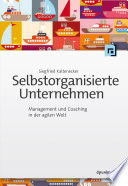 Selbstorganisierte Unternehmen : Management und Coaching in der agilen Welt /