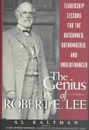 The genius of Robert E. Lee : leadership lessons for the outgunned, outmanned, and underfinanced /