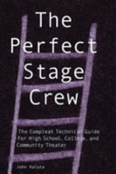 The perfect stage crew : the compleat technical guide for high school, college, and community theater /