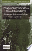 Economics of the Caspian Oil and Gas Wealth : Companies, Governments, Policies /